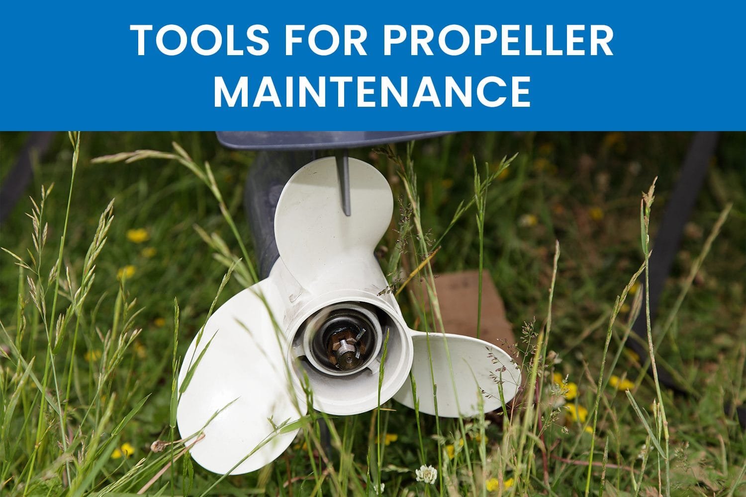 what tools do i need for proper propeller maintenance boat<br />
